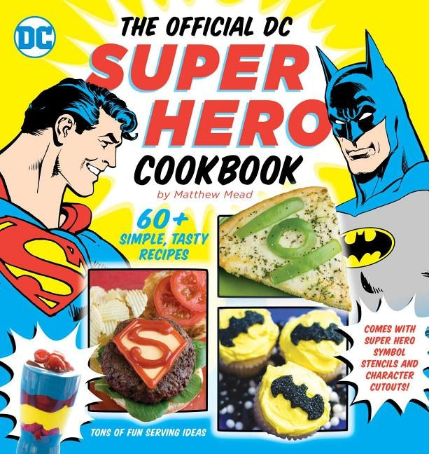 The Official DC Super Hero Cookbook, 10: 60+ Simple, Tasty Recipes for Growing Super Heroes by Mead, Matthew