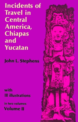 Incidents of Travel in Central America, Chiapas, and Yucatan, Vol. 2: Volume 2 by Stephens, John L.