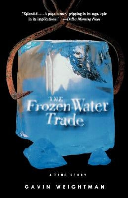 The Frozen Water Trade: A True Story by Weightman, Gavin