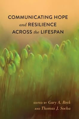 Communicating Hope and Resilience Across the Lifespan by Beck, Gary A.