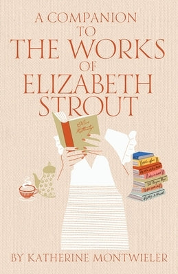 A Companion to the Works of Elizabeth Strout by Montwieler, Katherine