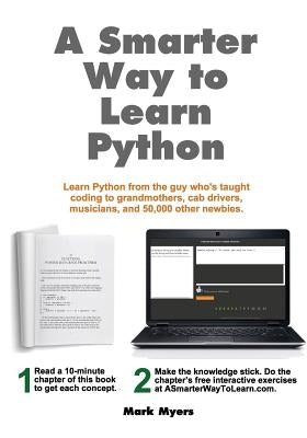 A Smarter Way to Learn Python: Learn it faster. Remember it longer. by Myers, Mark