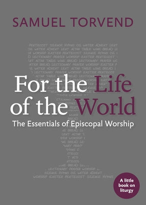 For the Life of the World: The Essentials of Episcopal Worship by Torvend, Samuel