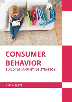Consumer Behavior: Building Marketing Strategy by Nelson, Amy