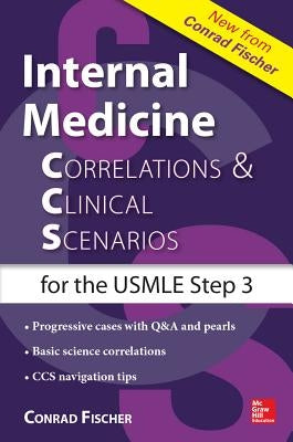 Internal Medicine Correlations and Clinical Scenarios (Ccs) USMLE Step 3 by Fischer, Conrad