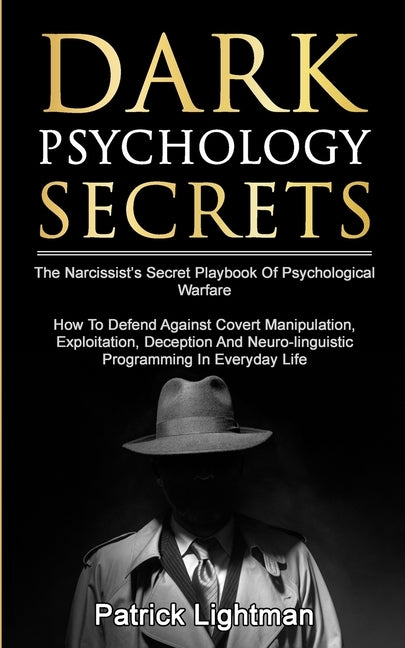 Dark Psychology Secrets: The Narcissist's Secret Playbook Of Psychological Warfare - How To Defend Against Covert Manipulation, Exploitation, D by Lightman, Patrick D.