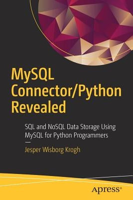 MySQL Connector/Python Revealed: SQL and Nosql Data Storage Using MySQL for Python Programmers by Krogh, Jesper Wisborg