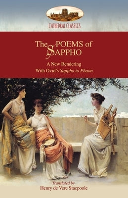 The Poems of Sappho: A New Rendering: Hymn to Aphrodite, 52 fragments, & Ovid's Sappho to Phaon; with a short biography of Sappho (Aziloth by Stacpoole, Henry De Vere