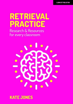 Retrieval Practice: Resources and Research for Every Classroom by Jones, Kate