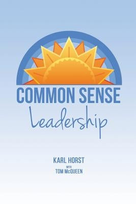 Common Sense Leadership by Horst, Karl