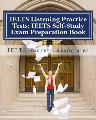 IELTS Listening Practice Tests: IELTS Self-Study Exam Preparation Book for IELTS for Academic Purposes and General Training Modules by Ielts Success Associates