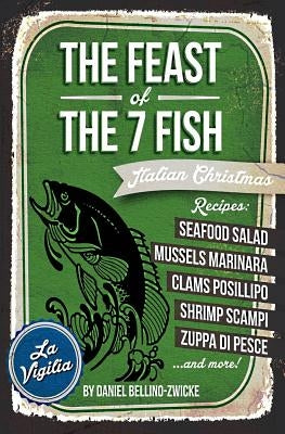 THE FEAST of 7 THE FISH: An ITALIAN-AMERICAN CHRISTMAS EVE FEAST by Bellino-Zwicke, Daniel