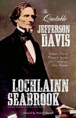 The Quotable Jefferson Davis: Selections from the Writings and Speeches of the Confederacy's First President by Seabrook, Lochlainn