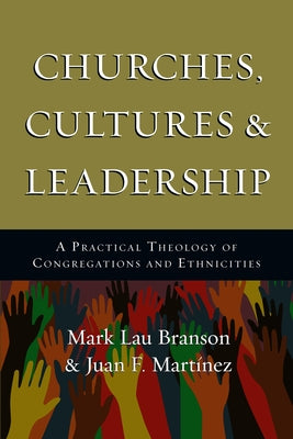 Churches, Cultures and Leadership: A Practical Theology of Congregations and Ethnicities by Branson, Mark