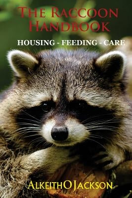 The Raccoon Handbook: Housing - Feeding And Care by Jackson, Alkeith O.