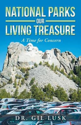 National Parks Our Living National Treasures: A Time for Concern by Lusk, Gil