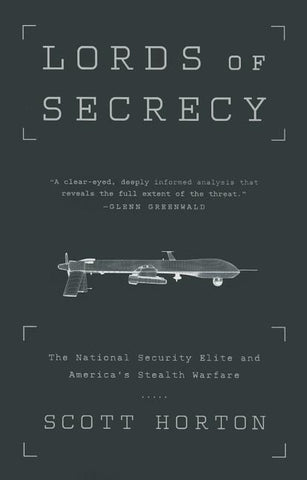 Lords of Secrecy: The National Security Elite and America's Stealth Warfare by Horton, Scott