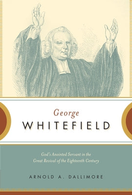 George Whitefield: God's Anointed Servant in the Great Revival of the Eighteenth Century by Dallimore, Arnold A.
