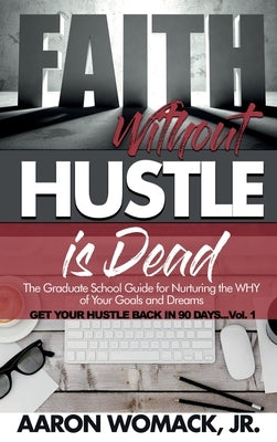 Faith Without Hustle Is Dead: Get Your Hustle Back In 90 Days - Vol. 1 by Womack, Aaron