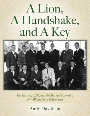 A Lion, A Handshake, and A Key: The History of Sigma Phi Sigma Fraternity of William Penn University by Davidson, Andy