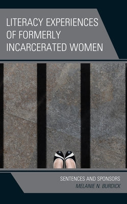 Literacy Experiences of Formerly Incarcerated Women: Sentences and Sponsors by Burdick, Melanie N.