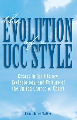 The Evolution of a Ucc Style: History, Ecclesiology, and Culture of the United Church of Christ by Walker, Randi J.