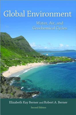 Global Environment: Water, Air, and Geochemical Cycles - Second Edition by Berner, Elizabeth Kay