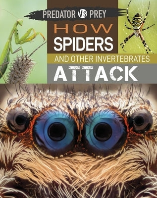 Predator Vs Prey: How Spiders and Other Invertebrates Attack! by Harris, Tim