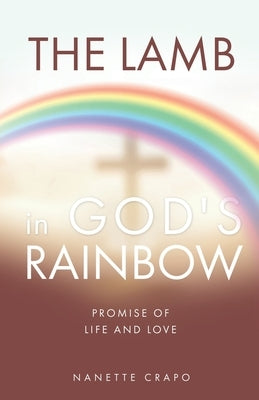 The Lamb in God's Rainbow: Promise of Life and Love by Crapo, Nanette