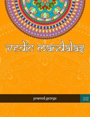 Vedic Mandalas Adult Coloring Book: Intricate Indian Vedic Mandalas For Adults Who Love To Color by George, Pramod Koshy