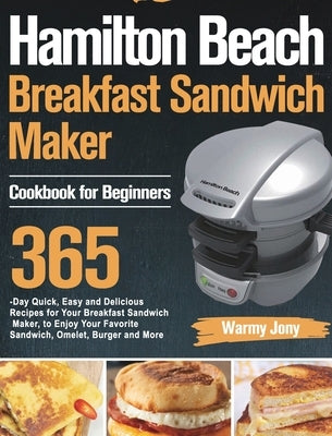 Hamilton Beach Breakfast Sandwich Maker Cookbook for Beginners by Jony, Warmy