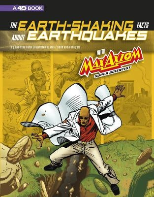 The Earth-Shaking Facts about Earthquakes with Max Axiom, Super Scientist: 4D an Augmented Reading Science Experience by Krohn, Katherine