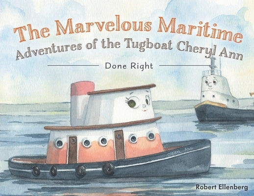 The Marvelous Maritime Adventures of the Tugboat Cheryl Ann: Done Right by Ellenberg, Robert H.