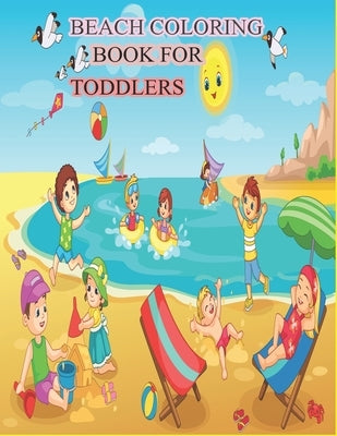 Beach Coloring Book for Toddlers: A Kids Day at the Beach, Summer Vacation Beach Theme Coloring Book for Preschool & Elementary Little Boys & Girls Ag by Beach Summer, Richard