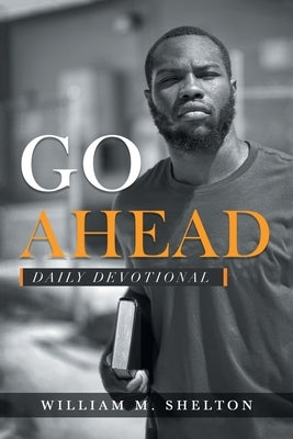 Go Ahead: Daily Devotional by Shelton, William M.
