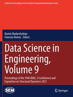 Data Science in Engineering, Volume 9: Proceedings of the 39th Imac, a Conference and Exposition on Structural Dynamics 2021 by Madarshahian, Ramin