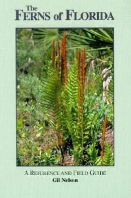 The Ferns of Florida: A Reference and Field Guide by Nelson, Gil