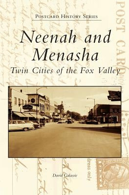 Neenah and Menasha: Twin Cities of the Fox Valley by Galassie, David