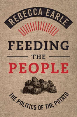 Feeding the People: The Politics of the Potato by Earle, Rebecca