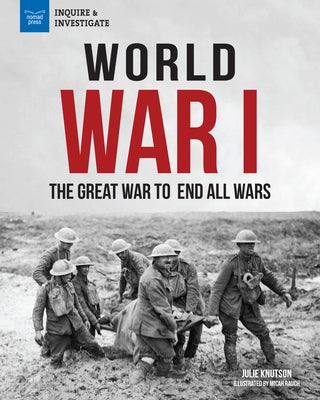 World War I: The Great War to End All Wars by Knutson, Julie