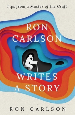 Ron Carlson Writes a Story by Carlson, Ron