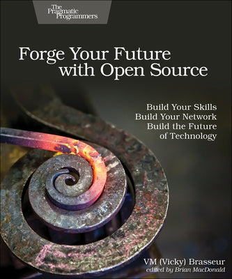 Forge Your Future with Open Source: Build Your Skills. Build Your Network. Build the Future of Technology. by Brasseur