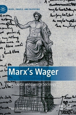 Marx's Wager: Das Kapital and Classical Sociology by Kemple, Thomas