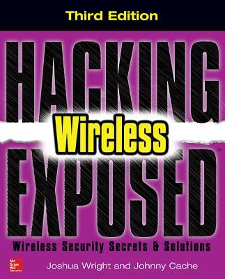 Hacking Exposed Wireless: Wireless Security Secrets & Solutions by Wright, Joshua