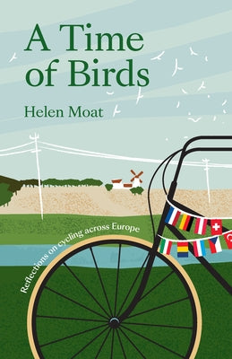 A Time of Birds: Reflections on Cycling Across Europe by Moat, Helen