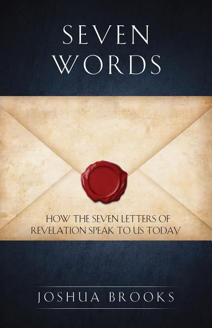 Seven Words: How the Seven Letters of Revelation Speak to Us Today by Brooks, Joshua