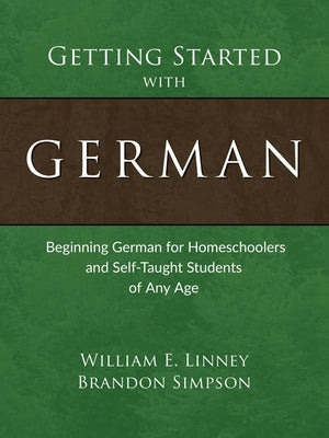 Getting Started with German: Beginning German for Homeschoolers and Self-Taught Students of Any Age by Linney, William E.