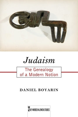 Judaism: The Genealogy of a Modern Notion by Boyarin, Daniel