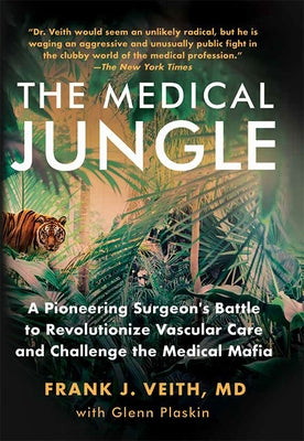 The Medical Jungle: A Pioneering Surgeon's Battle to Revolutionize Vascular Care and Challenge the Medical Mafia by Veith MD, Frank J.