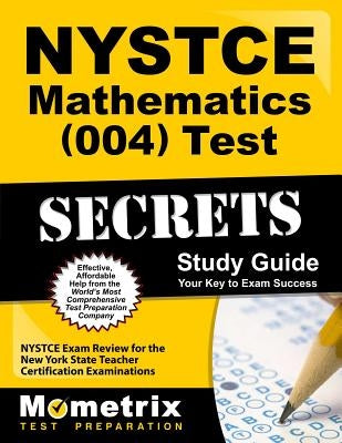 NYSTCE Mathematics (004) Test Secrets Study Guide: NYSTCE Exam Review for the New York State Teacher Certification Examinations by Nystce Exam Secrets Test Prep